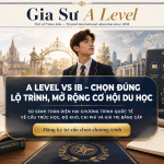 A Level vs IB DP: So sánh để chọn đúng chương trình